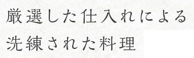 厳選した仕入れによる洗練された料理